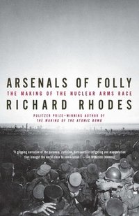 Arsenals of Folly: The Making of the Nuclear Arms Race (h�ftad)