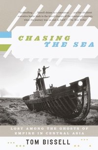 Chasing the Sea: Lost Among the Ghosts of Empire in Central Asia (inbunden)