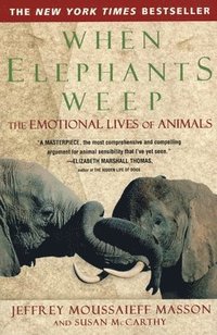 When Elephants Weep: The Emotional Lives of Animals (h�ftad)