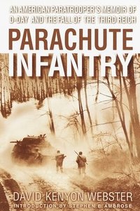 Parachute Infantry: An American Paratrooper's Memoir of D-Day and the Fall of the Third Reich (h�ftad)