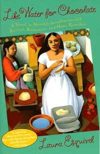 Like Water for Chocolate: A Novel in Monthly Installments with Recipes, Romances, and Home Remedies (h�ftad)