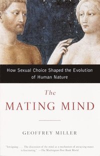 The Mating Mind: How Sexual Choice Shaped the Evolution of Human Nature (h�ftad)