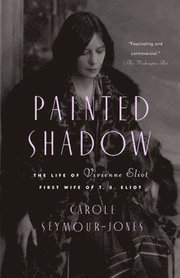 Painted Shadow: The Life of Vivienne Eliot, First Wife of T. S. Eliot (h�ftad)