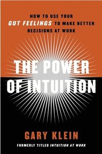 The Power of Intuition: How to Use Your Gut Feelings to Make Better Decisions at Work (h�ftad)