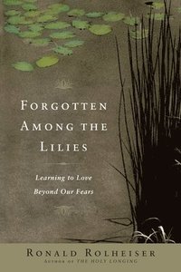 Forgotten Among the Lilies: Learning to Love Beyond Our Fears (h�ftad)