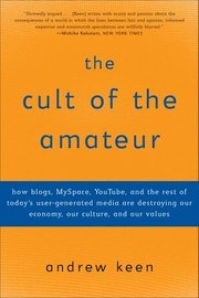 The Cult of the Amateur: How Blogs, Myspace, Youtube, and the Rest of Today's User-Generated Media Are Destroying Our Economy, Our Culture, and (h�ftad)