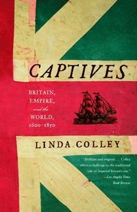 Captives: Britain, Empire, and the World, 1600-1850 (h�ftad)