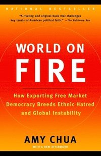 World on Fire: How Exporting Free Market Democracy Breeds Ethnic Hatred and Global Instability (h�ftad)
