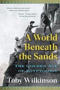 World Beneath The Sands - The Golden Age Of Egyptology