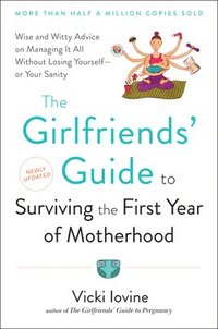 The Girlfriends' Guide to Surviving the First Year of Motherhood: Wise and Witty Advice on Everything from Coping with Postpartum Mood Swings to Salva (pocket)