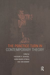 The Practice Turn in Contemporary Theory (h�ftad)