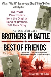 Brothers in Battle, Best of Friends: Two WWII Paratroopers from the Original Band of Brothers Tell Their Story (h�ftad)