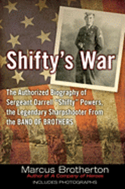 Shifty's War: The Authorized Biography of Sergeant Darrell 'Shifty' Powers, the Legendary Sharpshooter from the Band of Brothers (inbunden)
