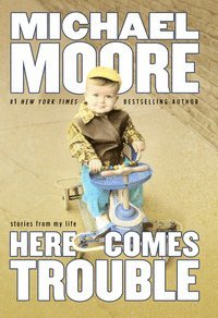 Here Comes Trouble: Stories by Michael Moore (h�ftad)