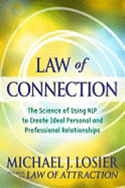 Law of Connection: The Science of Using NLP to Create Ideal Personal and Professional Relationships (h�ftad)
