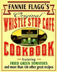 Fannie Flagg's Original Whistle Stop Cafe Cookbook: Featuring: Fried Green Tomatoes, Southern Barbecue, Banana Split Cake, and Many Other Great Recipe (h�ftad)
