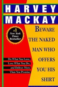 Beware the Naked Man Who Offers You His Shirt: Do What You Love, Love What You Do, and Deliver More Than You Promise (h�ftad)