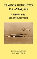 Tempos Heroicos da Aviacao: A historia do tenente Azevedo