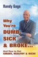 Why You're Dumb, Sick and Broke...And How to Get Smart, Healthy and Rich! (inbunden)