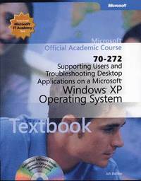 Supporting Users and Troubleshooting Desktop Applications on a Microsoft Windows XP Operating System (70-272) (h�ftad)