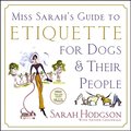 Miss Sarah''s Guide to Etiquette for Dogs & Their People