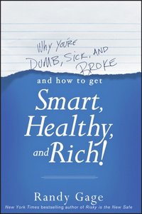 Why You're Dumb, Sick &amp; Broke...And How to Get Smart, Healthy &amp; Rich!  (h�ftad)