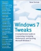 Windows 7 Tweaks: A Comprehensive Guide On Customizing, Increasing Performance, And Securing Microsoft Windows 7