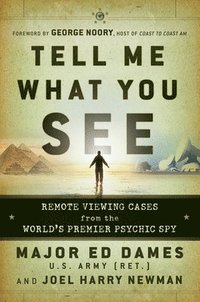 Tell Me What You See: Remote Viewing Cases from the World's Premier Psychic Spy (h�ftad)