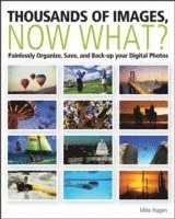 Thousands of Images, Now What?: Painlessly Organize, Save, and Back Up your Digital Photos (h�ftad)