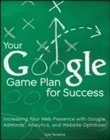 Your Google Game Plan for Success: Increasing Your Web Presence with Google AdWords, Analytics and Website Optimizer (h�ftad)