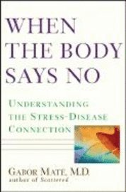 When the Body Says No: Understanding the Stress-Disease Connection (inbunden)