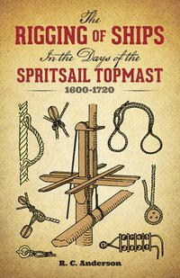 The Rigging of Ships in the Days of the Spritsail Topmast, 1600-1720 (h�ftad)