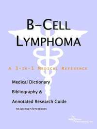 B-Cell Lymphoma - A Medical Dictionary, Bibliography, And Annotated Research Guide To Internet References (h�ftad)