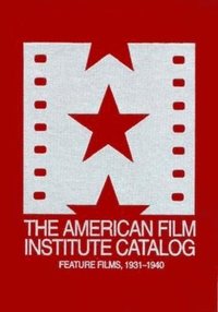 The 19311940: American Film Institute Catalog of Motion Pictures Produced in the United States