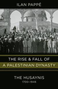 The Rise and Fall of a Palestinian Dynasty: The Husaynis 1700-1948 (inbunden)