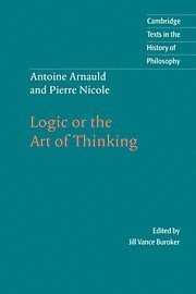 Antoine Arnauld and Pierre Nicole: Logic or the Art of Thinking (inbunden)