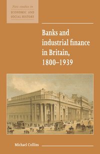 Banks and Industrial Finance in Britain, 1800-1939 (h�ftad)