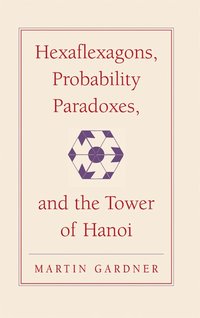 Hexaflexagons, Probability Paradoxes, and the Tower of Hanoi (inbunden)