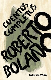 Roberto Bolao: Cuentos Completos / Complete Stories