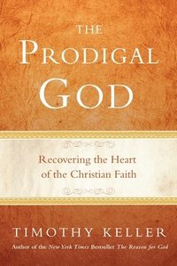 The Prodigal God: Recovering the Heart of the Christian Faith (inbunden)