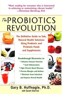 The Probiotics Revolution: The Definitive Guide to Safe, Natural Health Solutions Using Probiotic and Prebiotic Foods and Supplements (h�ftad)