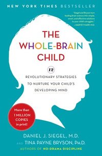 The Whole-Brain Child: 12 Revolutionary Strategies to Nurture Your Child's Developing Mind (inbunden)