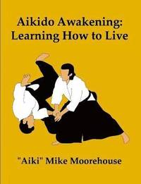 Aikido Awakening: Learning How To Live (h�ftad)