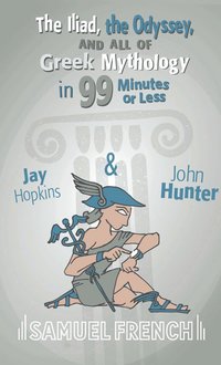 Iliad, The Odyssey, And All Of Greek Mythology In 99 Minutes Or Less (h�ftad)