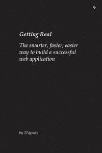 Getting Real: The Smarter, Faster, Easier Way To Build A Successful Web Application