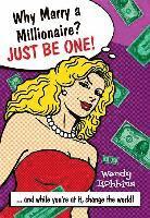 Why Marry a Millionaire? Just Be One!: ...and While You're at It, Change the World! (h�ftad)