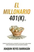 El Millonario 401k: Cmo Planificar al Mximo Tu Plan de Jubilacin para Retirarte con Suficiente Dinero