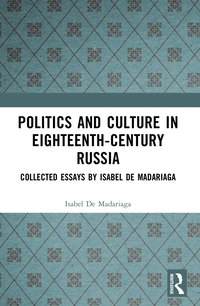 Politics and Culture in Eighteenth-Century Russia (inbunden)