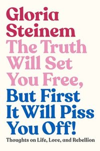 Truth Will Set You Free, But First It Will Piss You Off!