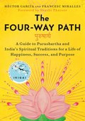 The Four-Way Path: A Guide to Purushartha and India's Spiritual Traditions for a Life of Happiness, Success, and Purpose